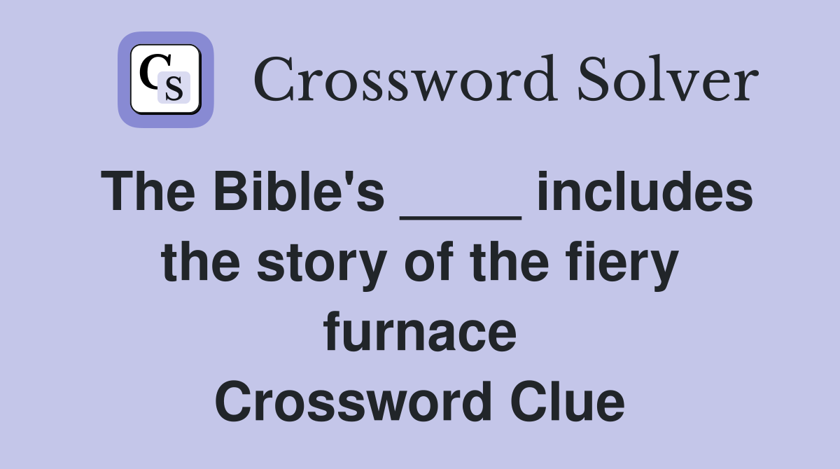 The Bible's ____ includes the story of the fiery furnace Crossword Clue