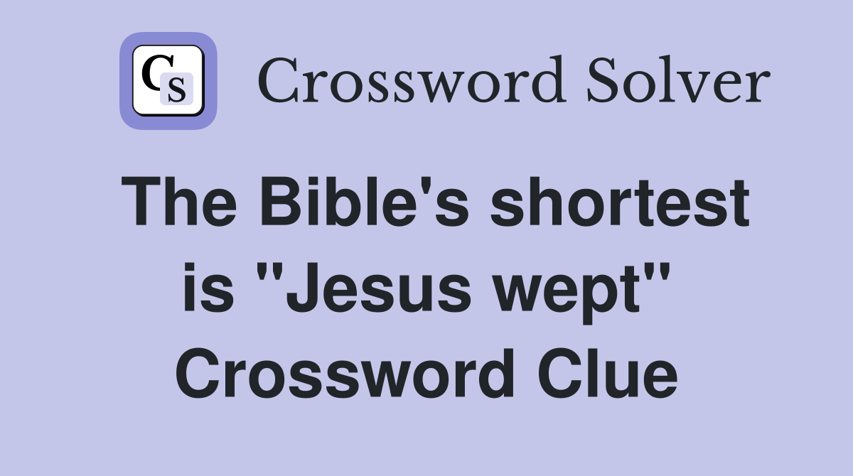 The Bible's shortest is "Jesus wept" Crossword Clue