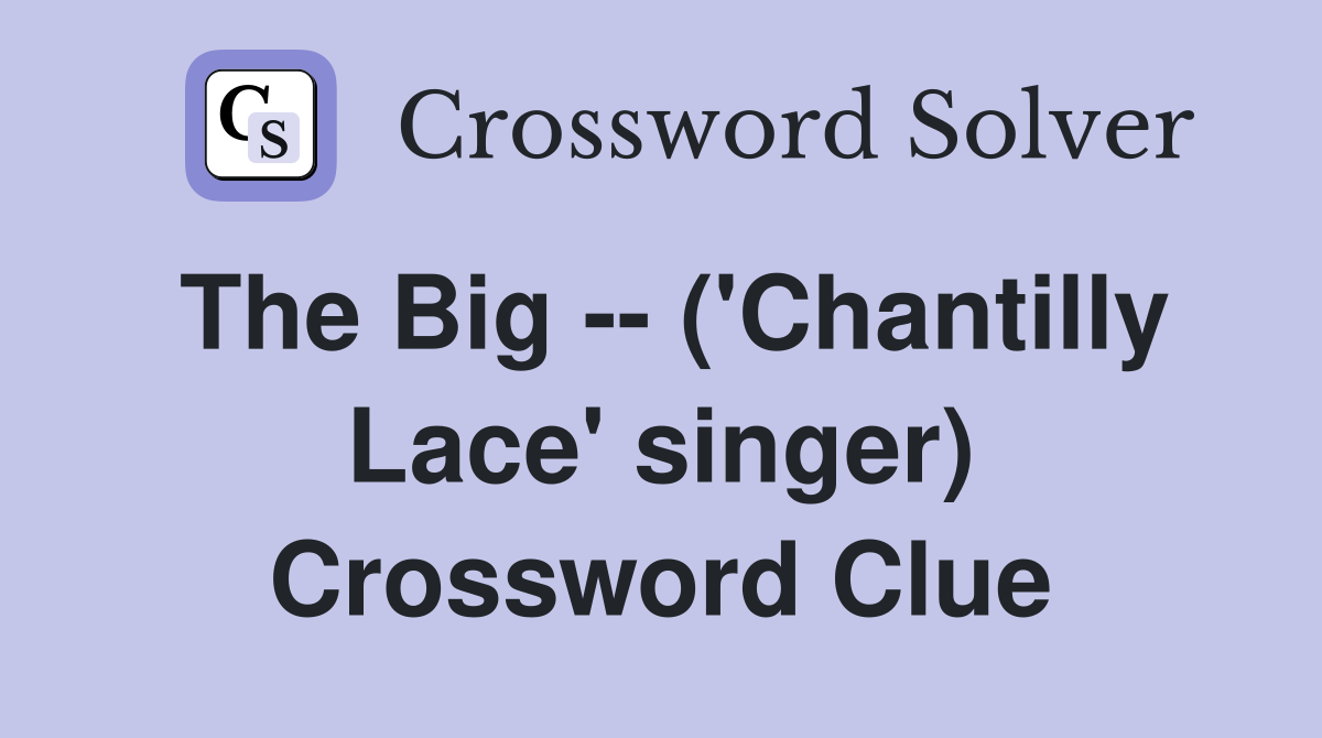 The Big -- ('Chantilly Lace' singer) Crossword Clue