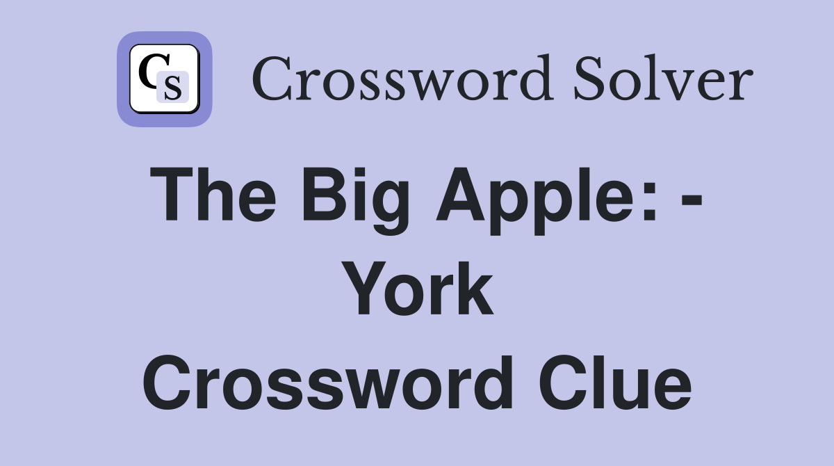 The Big Apple: - York Crossword Clue