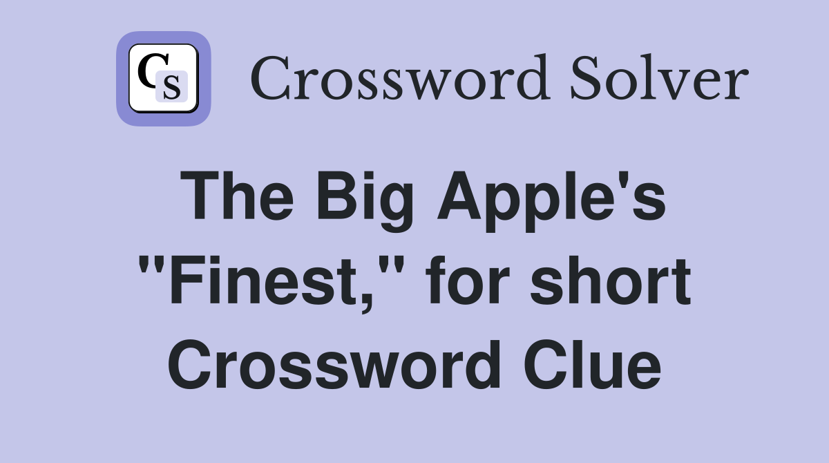 The Big Apple's "Finest," for short Crossword Clue