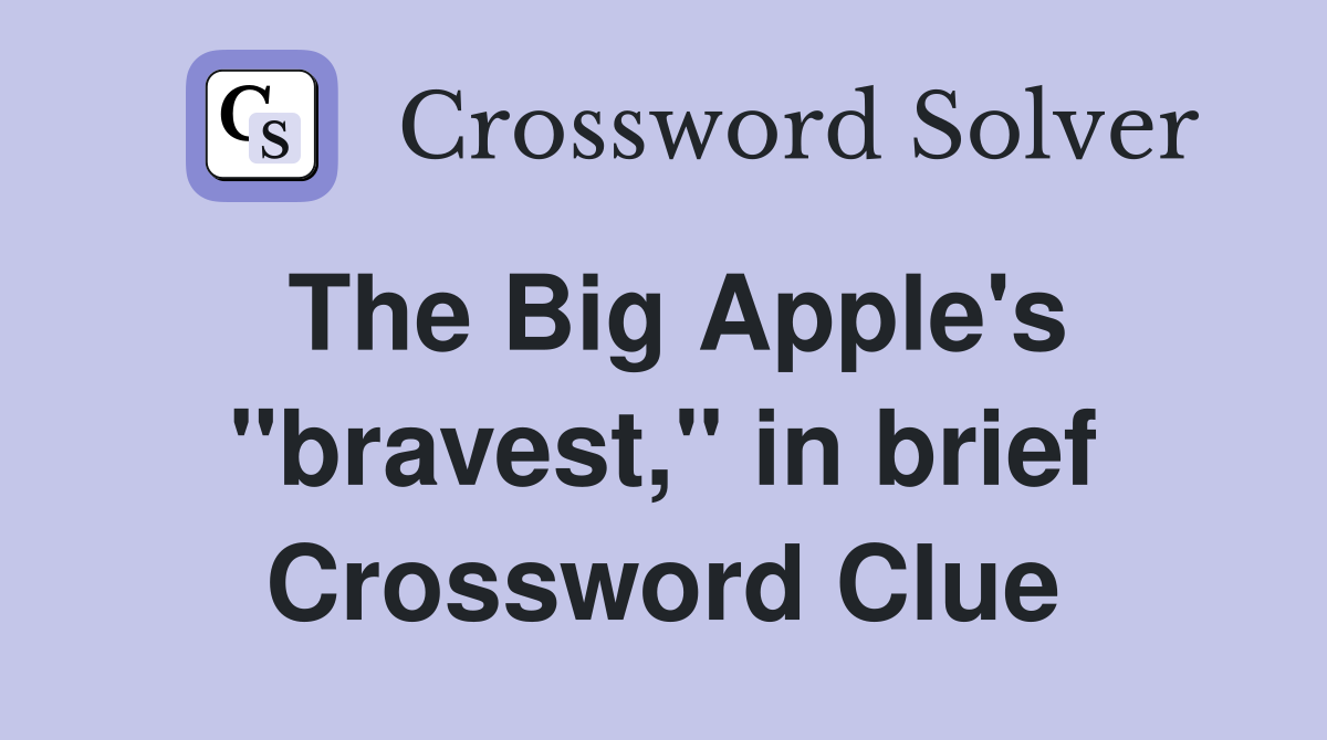 The Big Apple's "bravest," in brief Crossword Clue