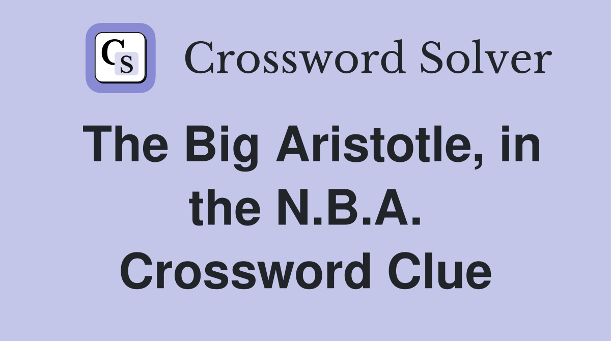 The Big Aristotle, in the N.B.A. Crossword Clue