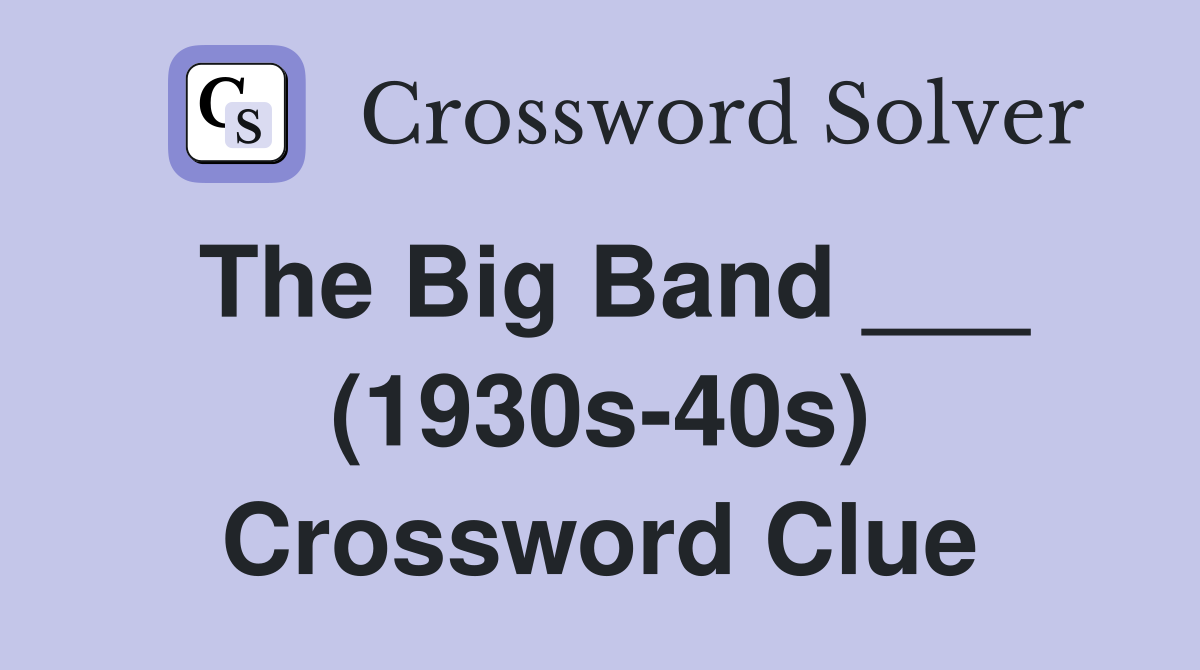 The Big Band ___ (1930s-40s) Crossword Clue