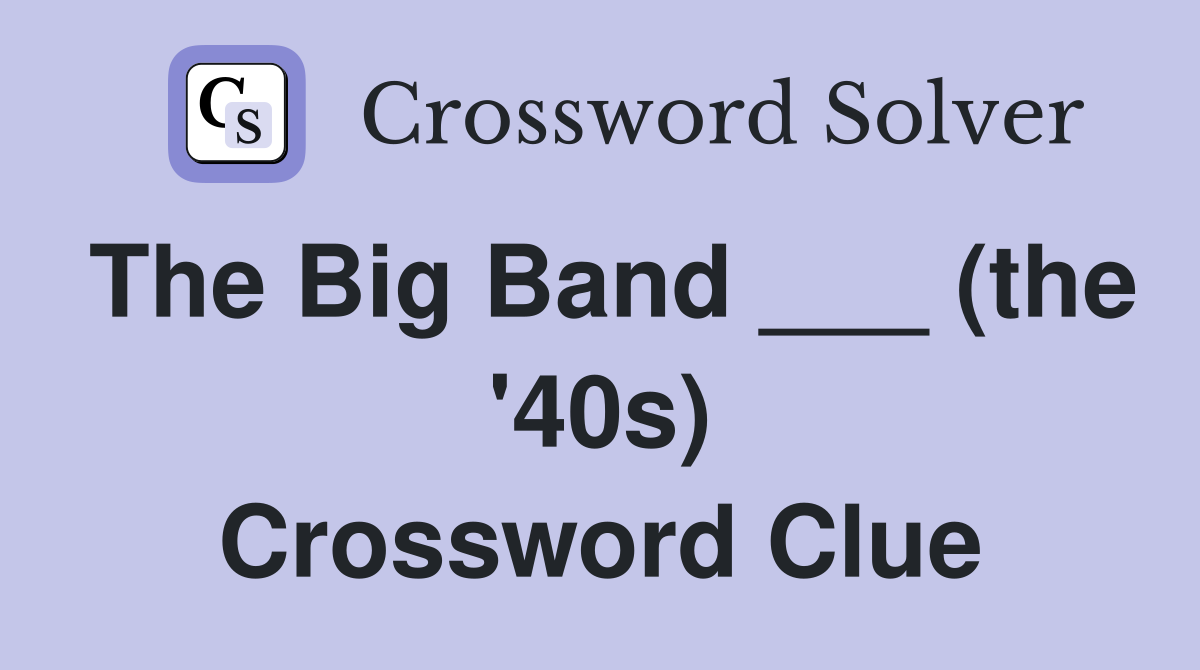 The Big Band ___ (the '40s) Crossword Clue