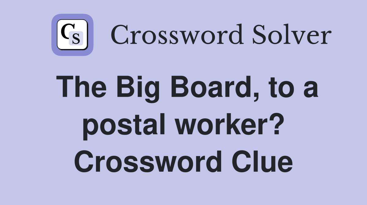 The Big Board, to a postal worker? Crossword Clue