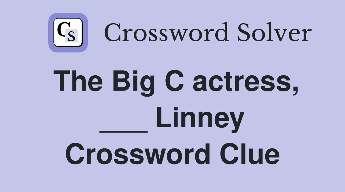 The Big C actress, ___ Linney Crossword Clue
