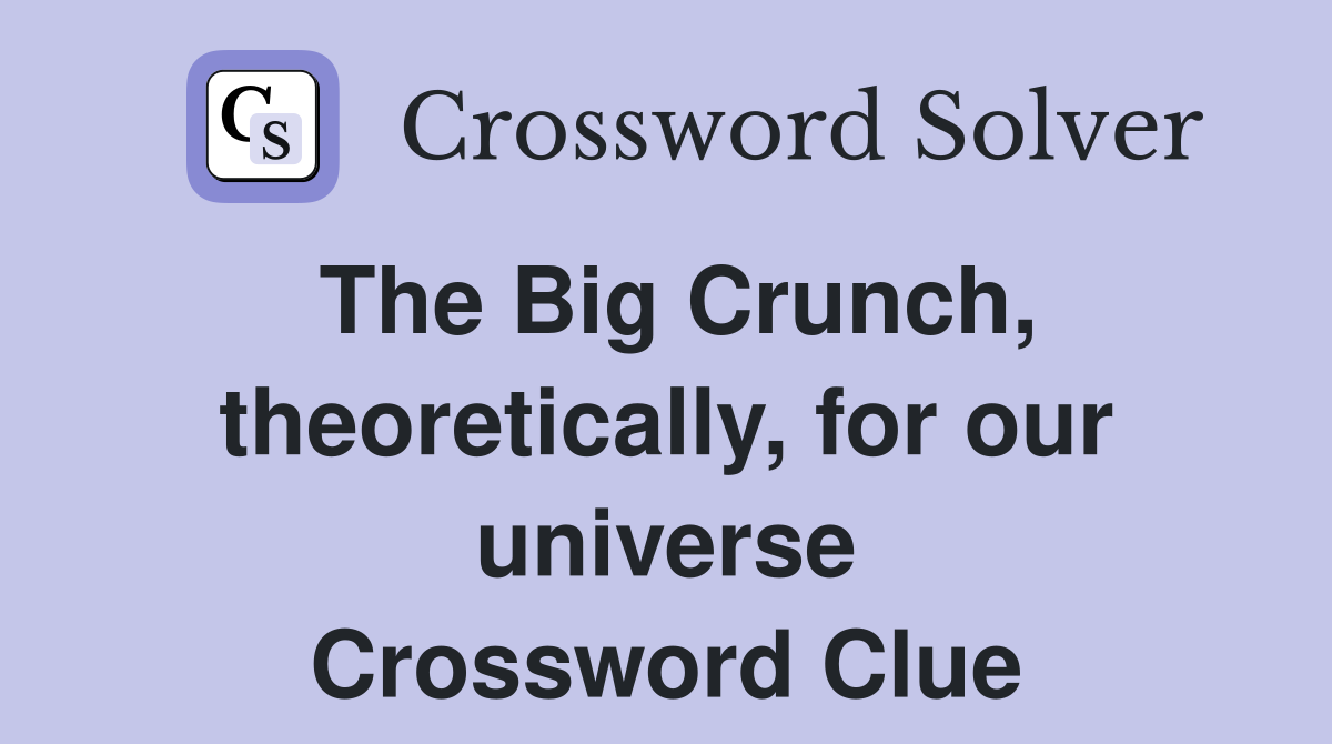 The Big Crunch, theoretically, for our universe Crossword Clue