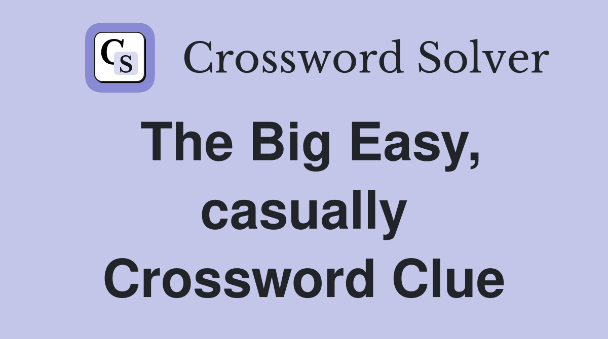 The Big Easy, casually Crossword Clue