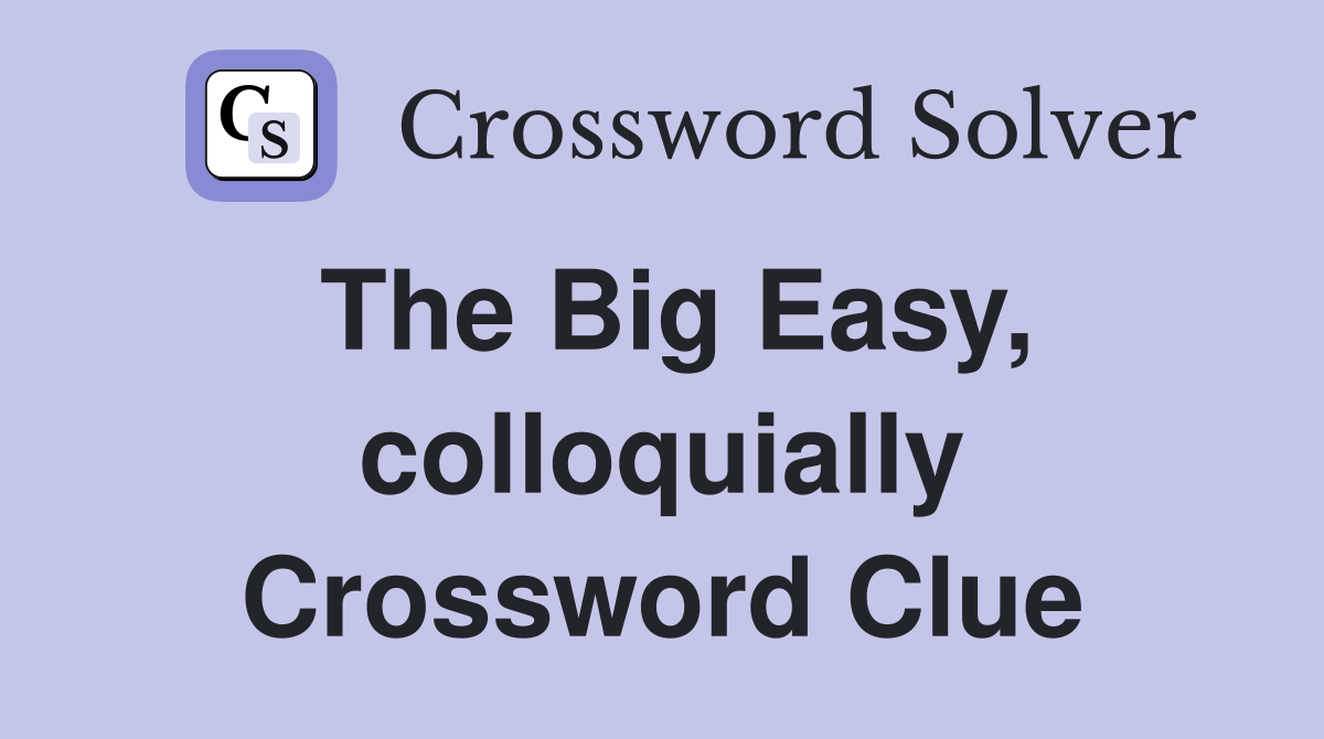 The Big Easy, colloquially Crossword Clue