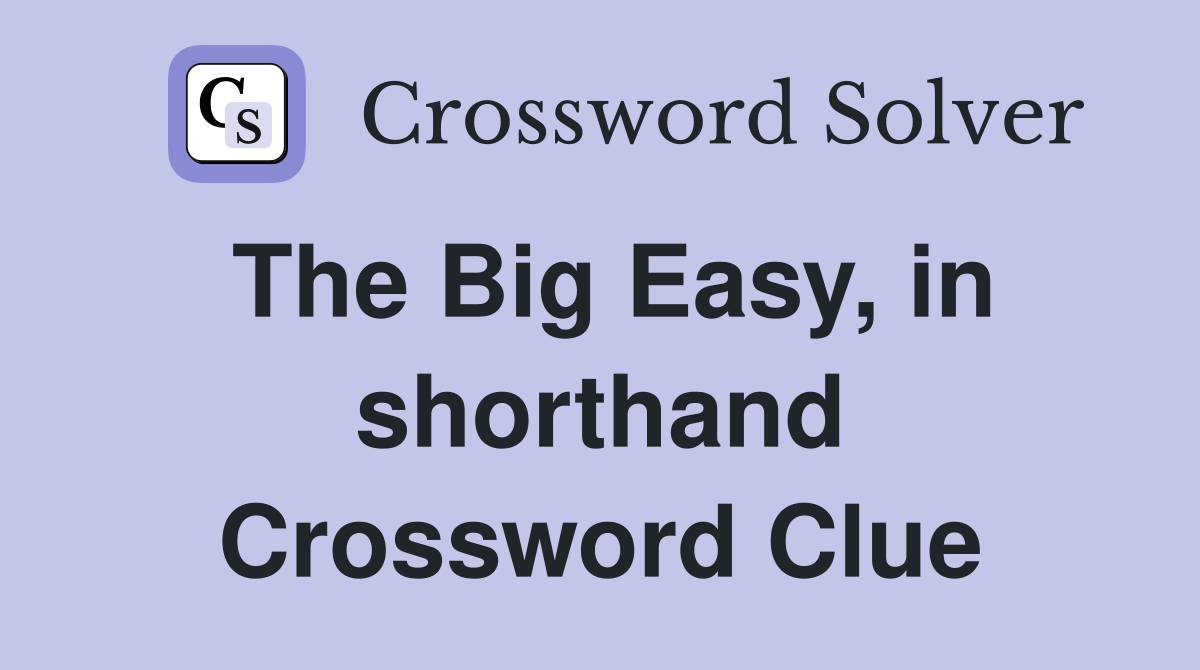 The Big Easy, in shorthand Crossword Clue
