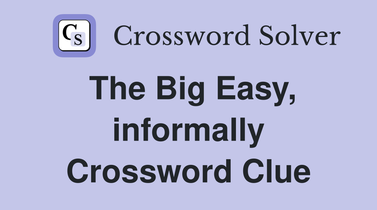 The Big Easy, informally Crossword Clue