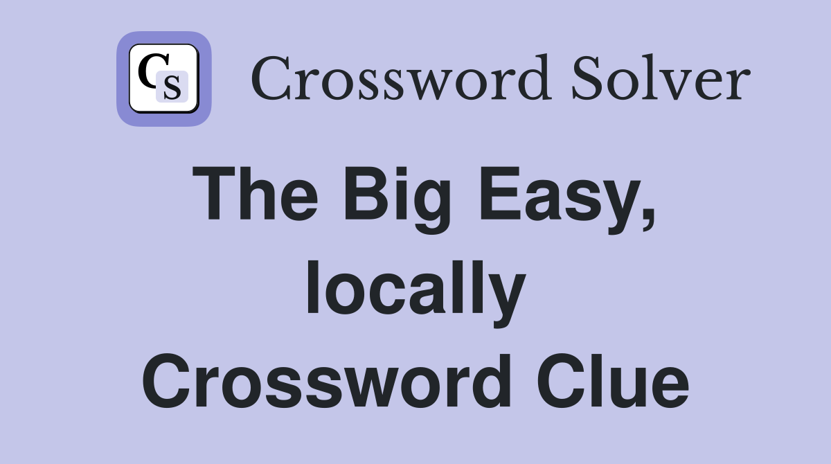 The Big Easy, locally Crossword Clue