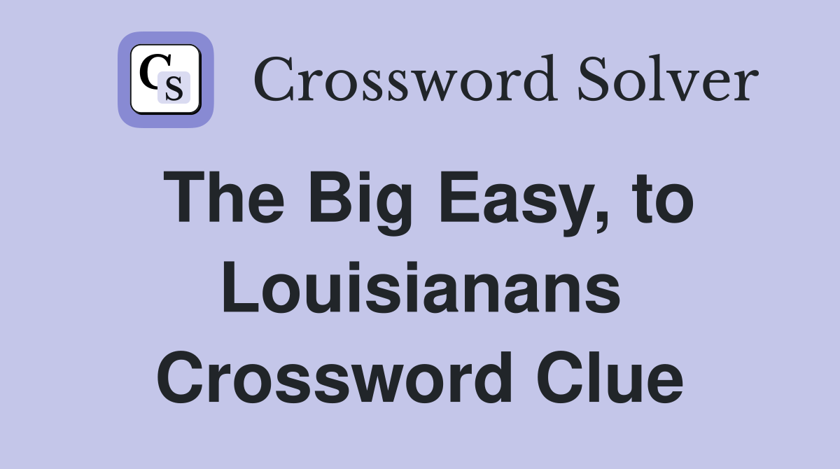 The Big Easy, to Louisianans Crossword Clue