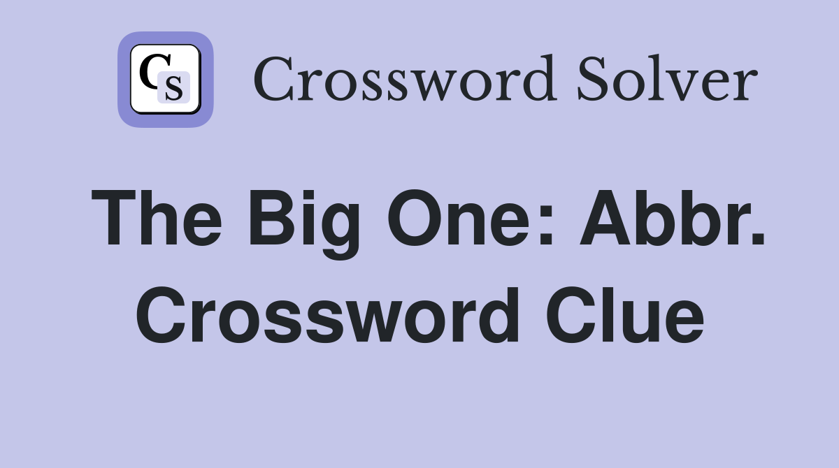 The Big One: Abbr. Crossword Clue