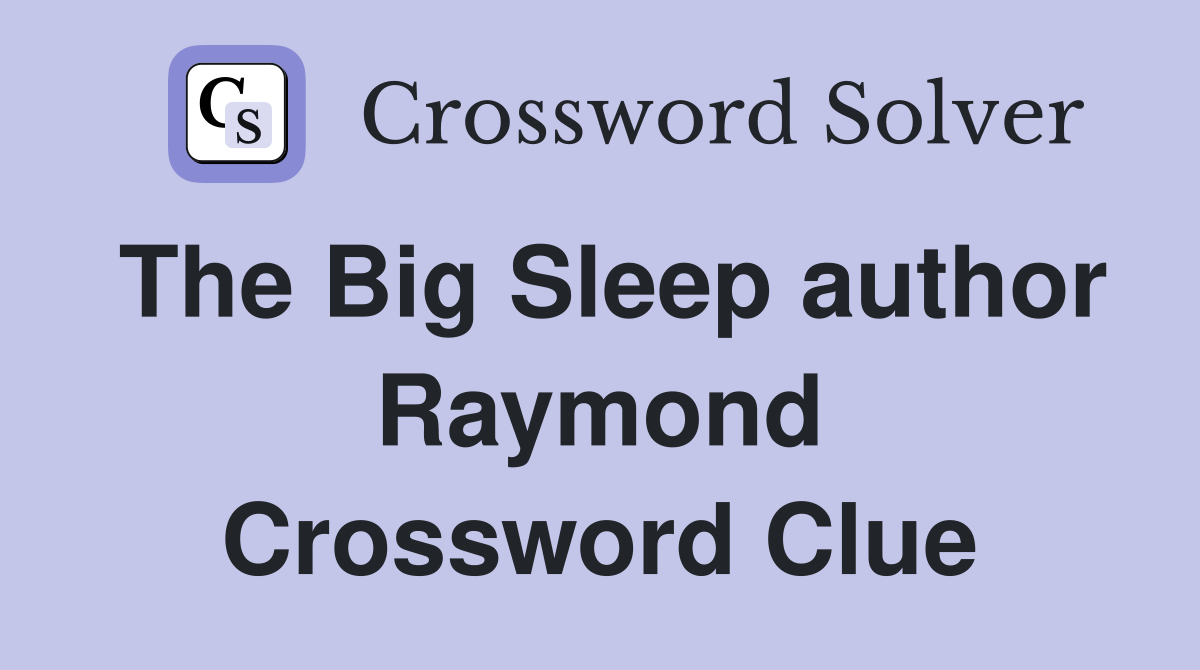The Big Sleep author Raymond Crossword Clue