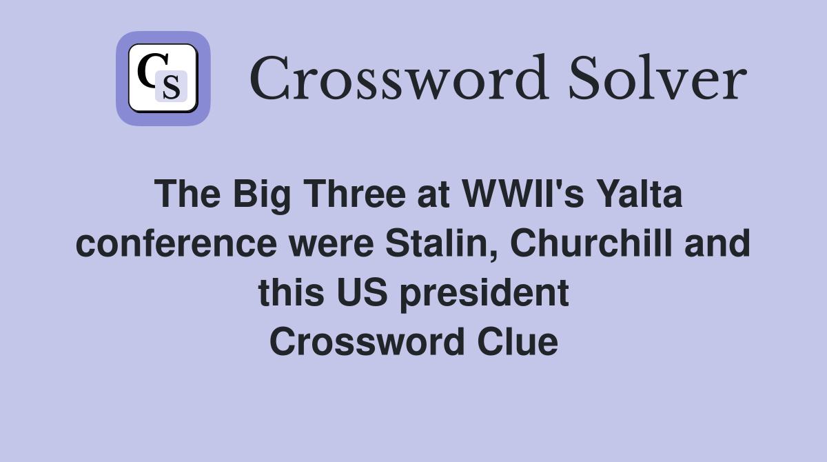 The Big Three at WWII's Yalta conference were Stalin, Churchill and this US president Crossword Clue
