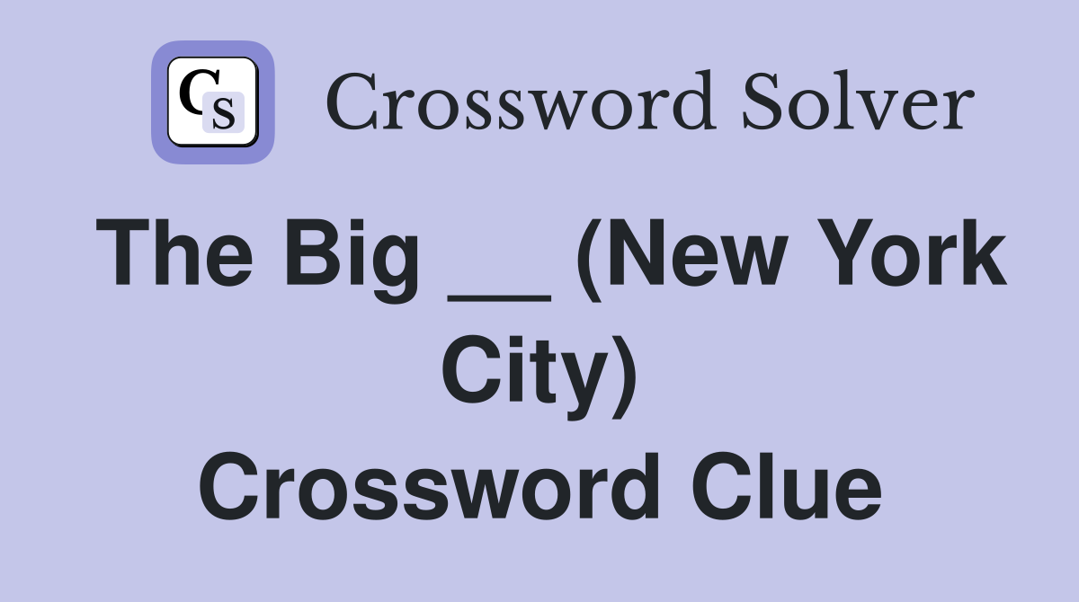 The Big __ (New York City) Crossword Clue
