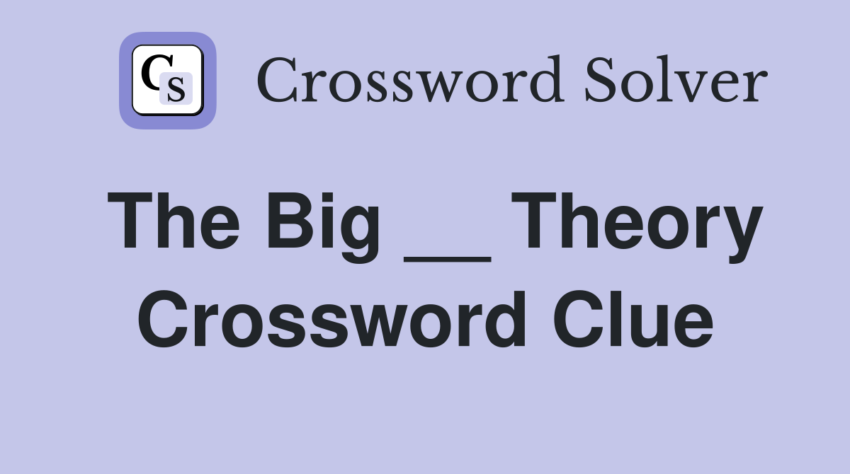 The Big __ Theory Crossword Clue