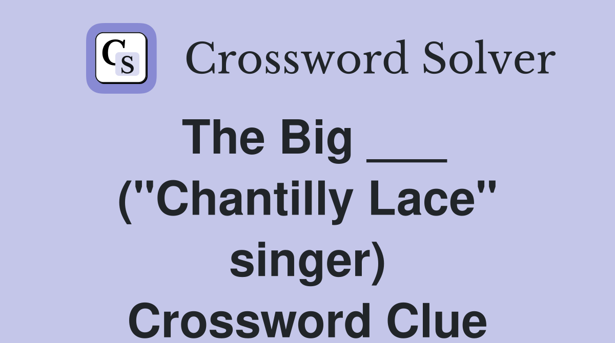 The Big ___ ("Chantilly Lace" singer) Crossword Clue