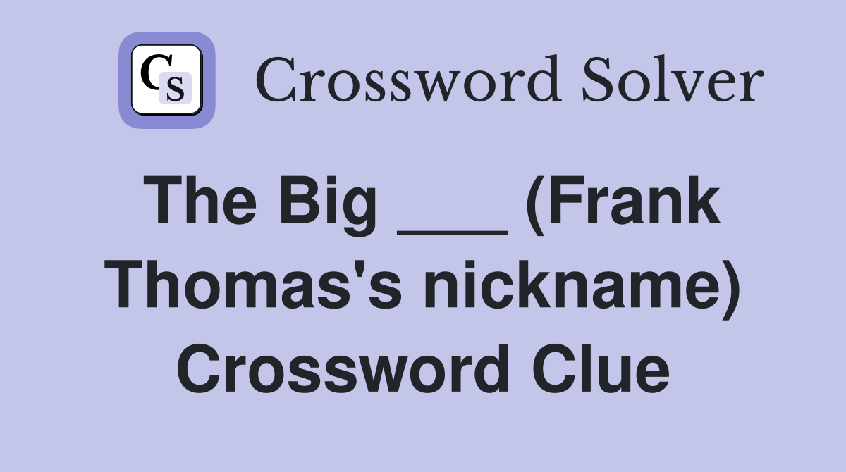 The Big ___ (Frank Thomas's nickname) Crossword Clue