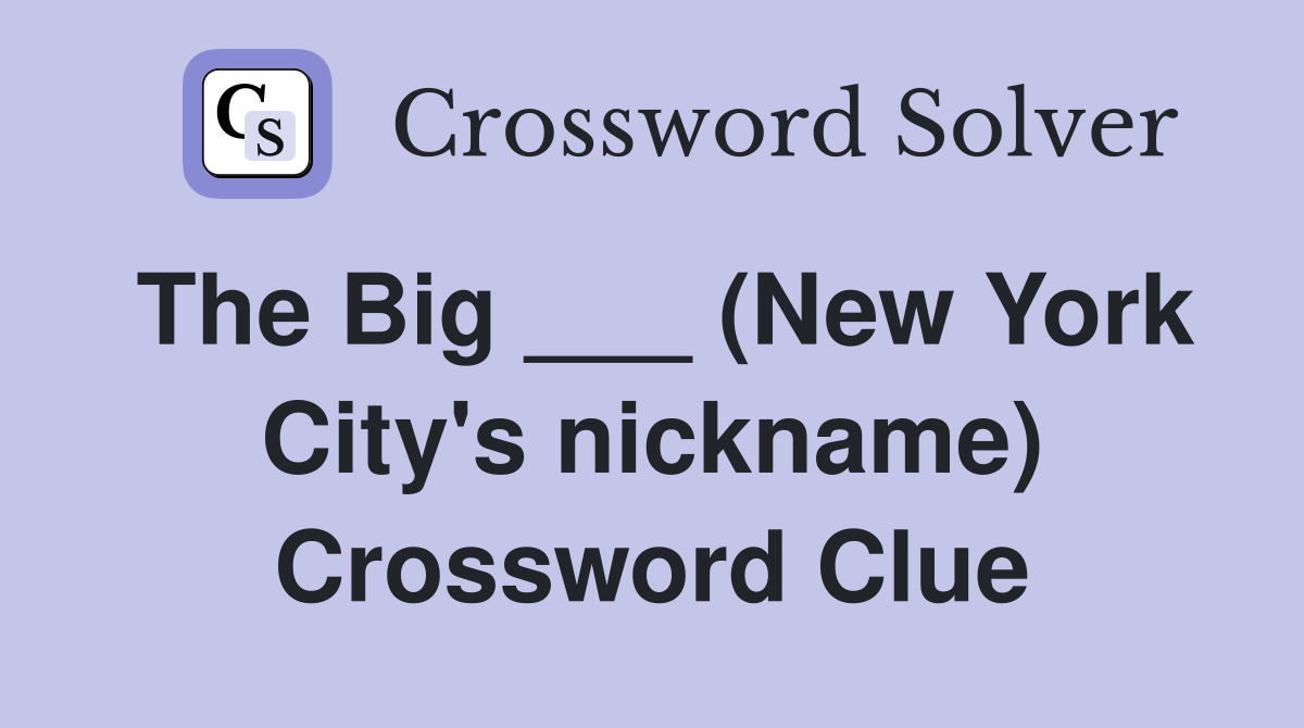 The Big ___ (New York City's nickname) Crossword Clue