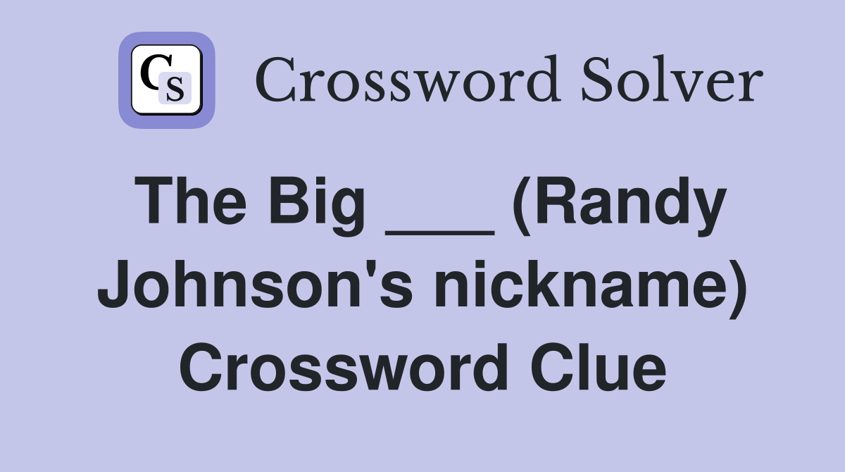 The Big ___ (Randy Johnson's nickname) Crossword Clue