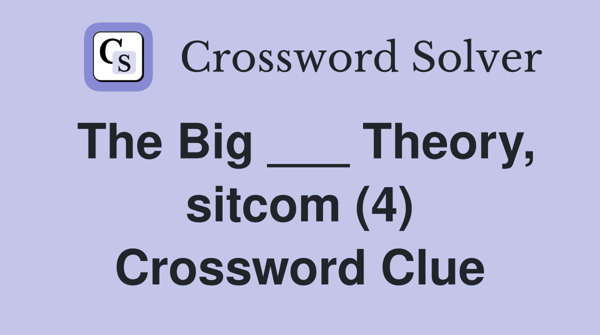 The Big ___ Theory, sitcom (4) Crossword Clue