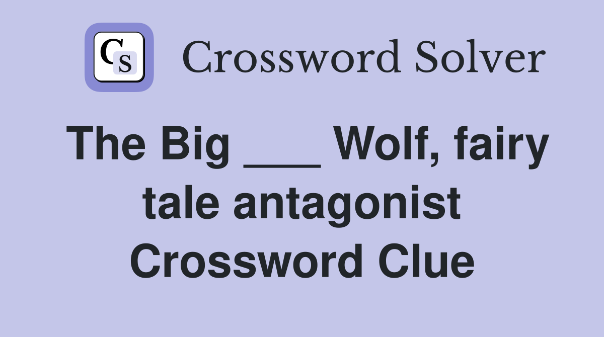 The Big ___ Wolf, fairy tale antagonist Crossword Clue