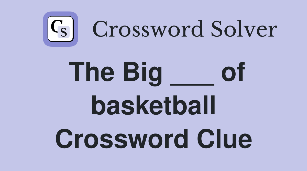 The Big ___ of basketball Crossword Clue