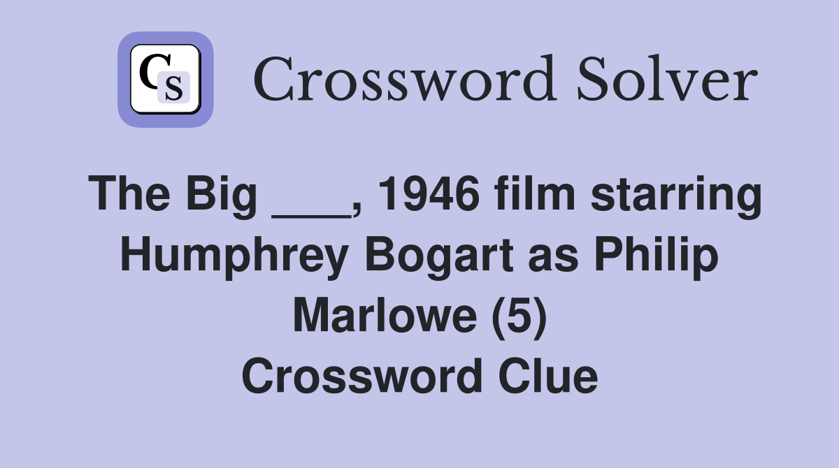 The Big ___, 1946 film starring Humphrey Bogart as Philip Marlowe (5) Crossword Clue