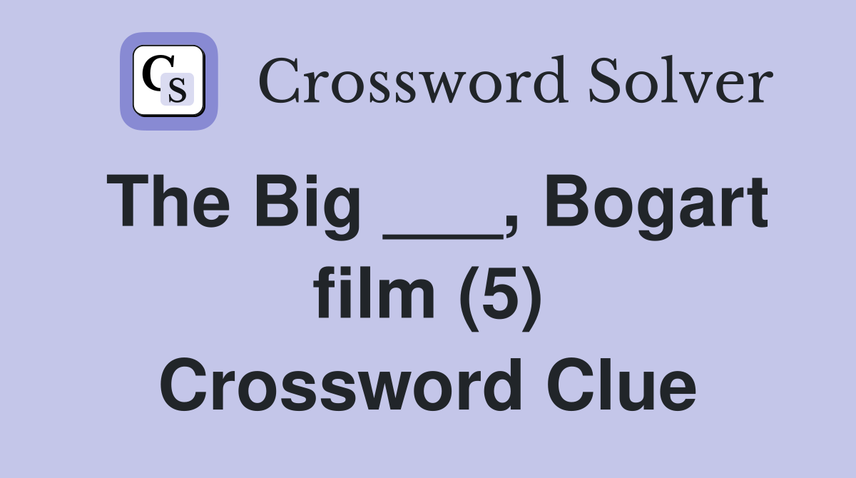 The Big ___, Bogart film (5) Crossword Clue
