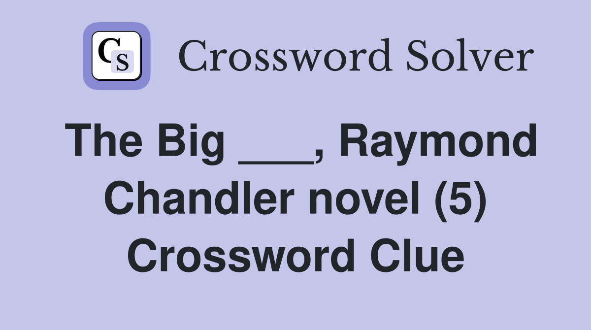 The Big ___, Raymond Chandler novel (5) Crossword Clue