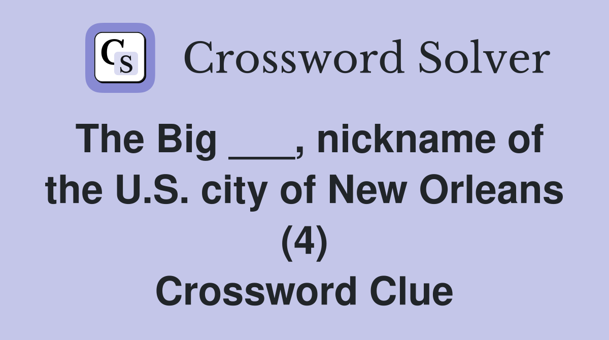 The Big ___, nickname of the U.S. city of New Orleans (4) Crossword Clue