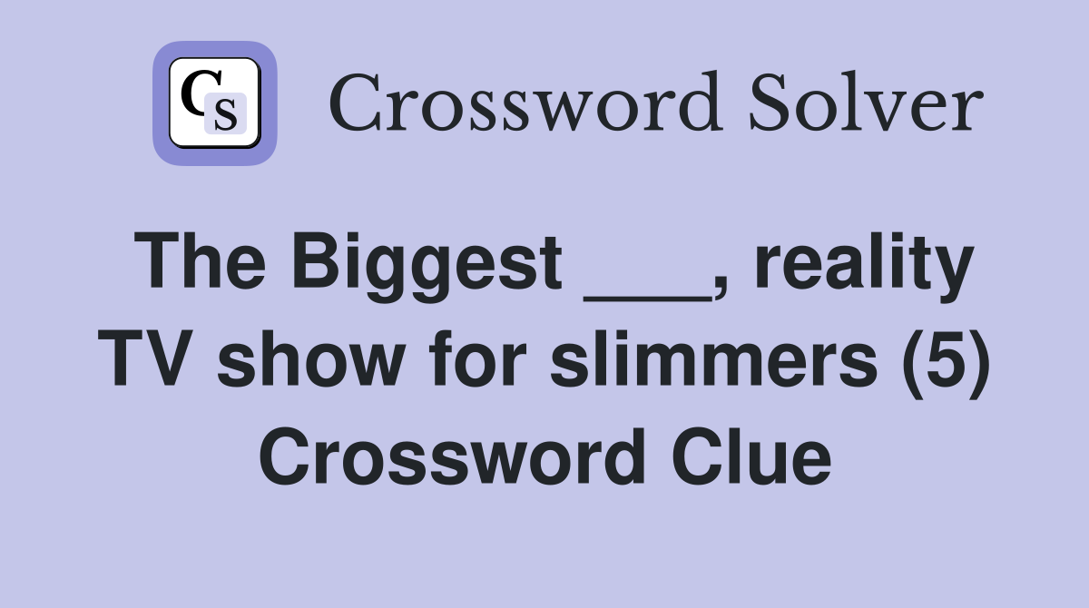 The Biggest ___, reality TV show for slimmers (5) Crossword Clue