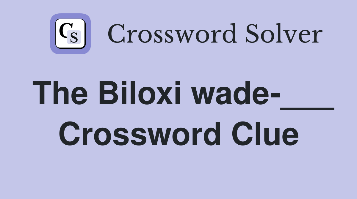 The Biloxi wade-___ Crossword Clue
