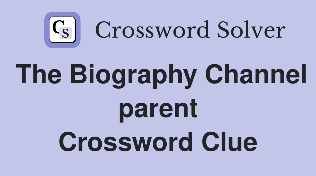 The Biography Channel parent Crossword Clue
