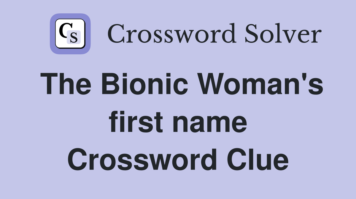 The Bionic Woman's first name Crossword Clue