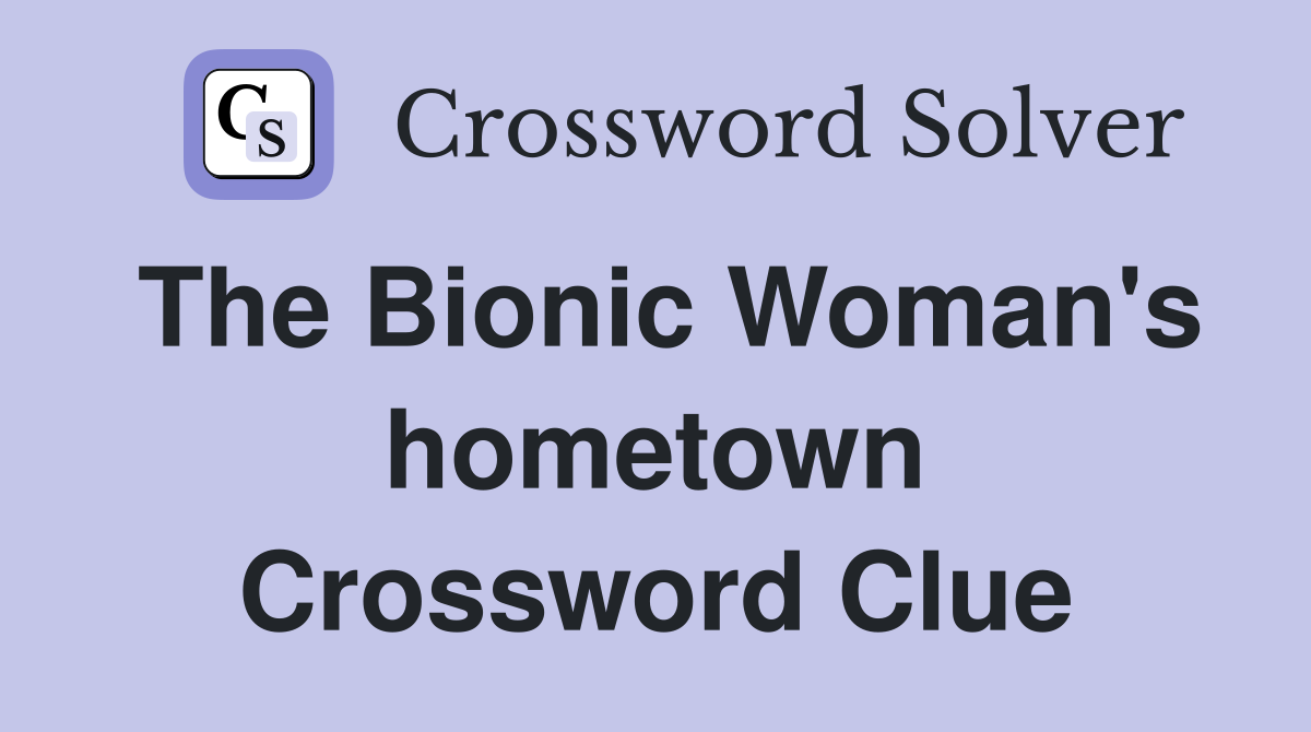 The Bionic Woman's hometown Crossword Clue
