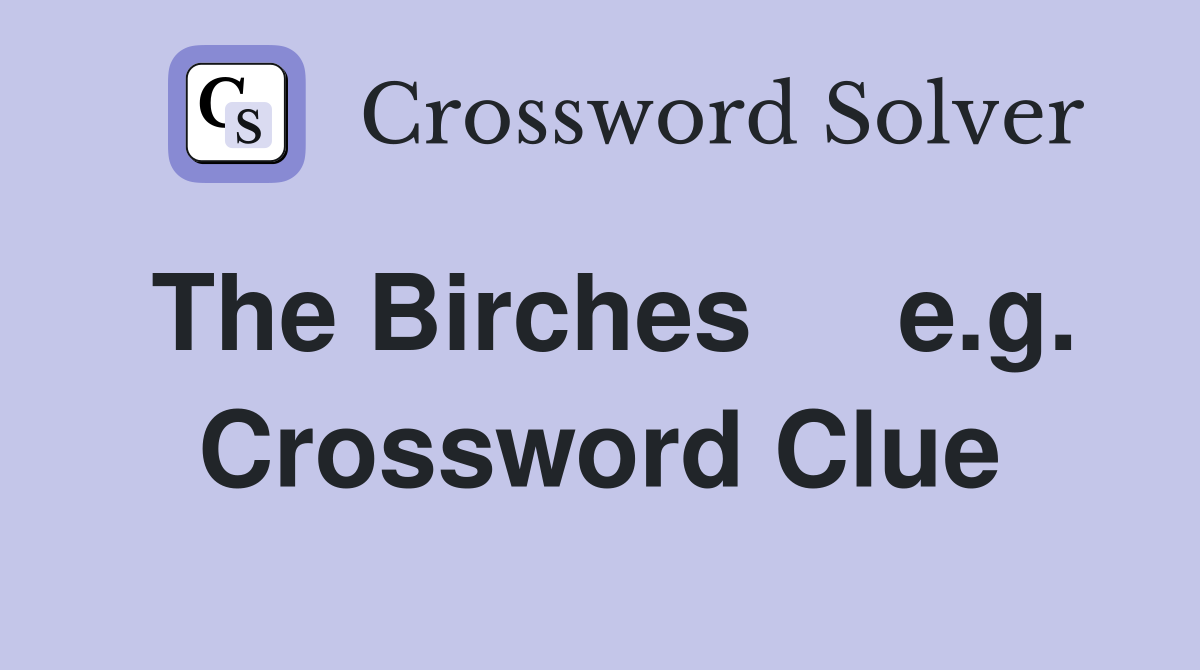 The Birches     e.g. Crossword Clue