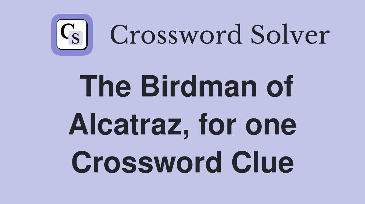 The Birdman of Alcatraz, for one Crossword Clue