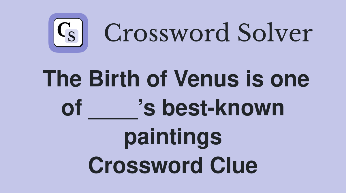 The Birth of Venus is one of ____’s best-known paintings Crossword Clue