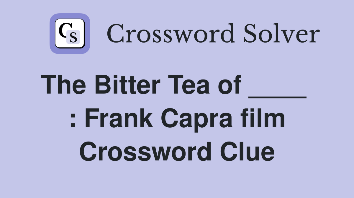 The Bitter Tea of ____   : Frank Capra film Crossword Clue