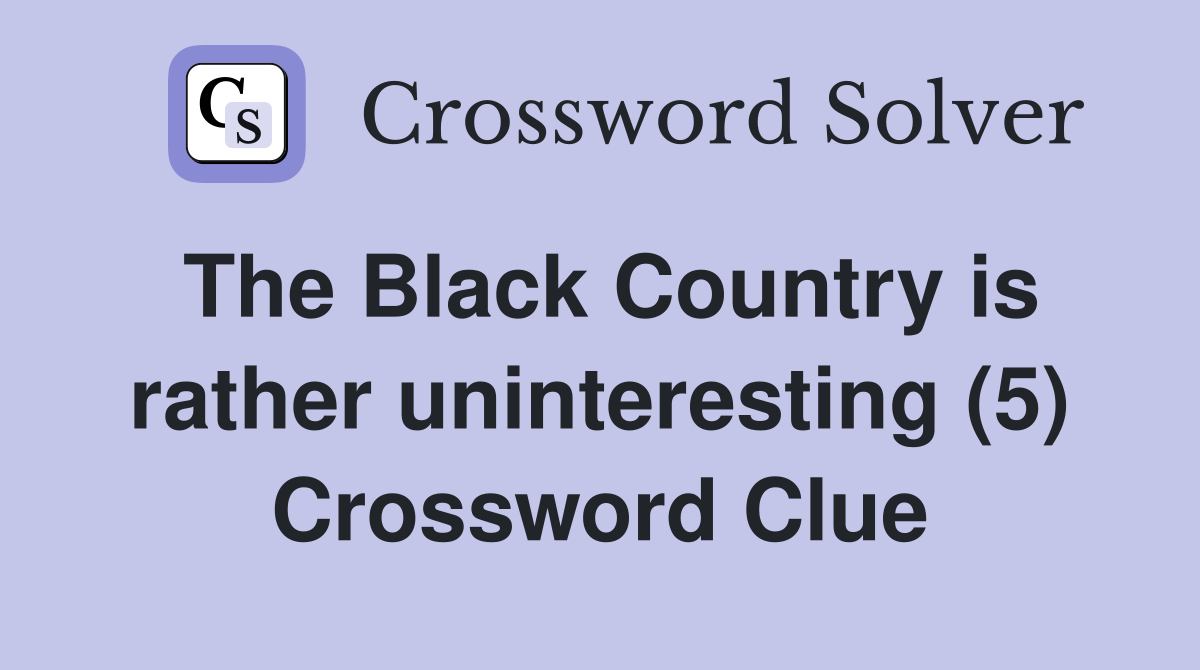 The Black Country is rather uninteresting (5) Crossword Clue