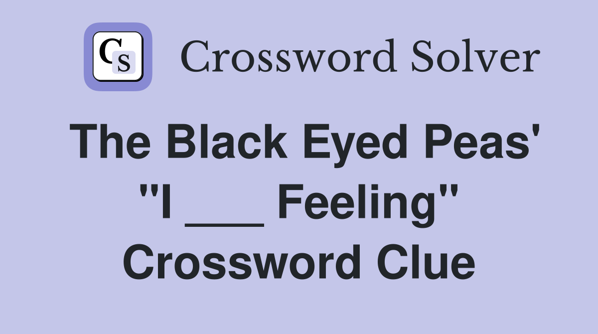 The Black Eyed Peas' "I ___ Feeling" Crossword Clue