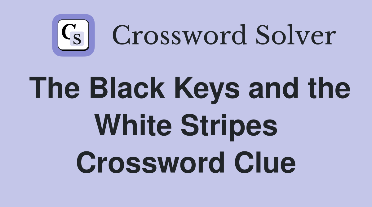 The Black Keys and the White Stripes Crossword Clue