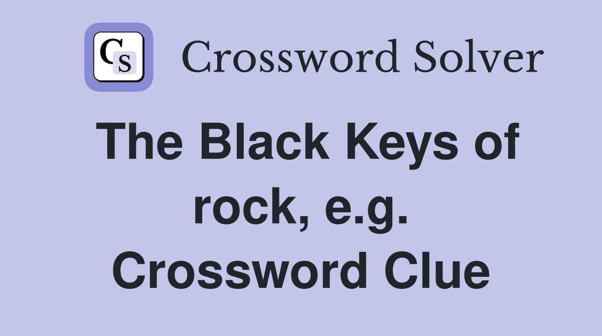The Black Keys of rock, e.g. Crossword Clue