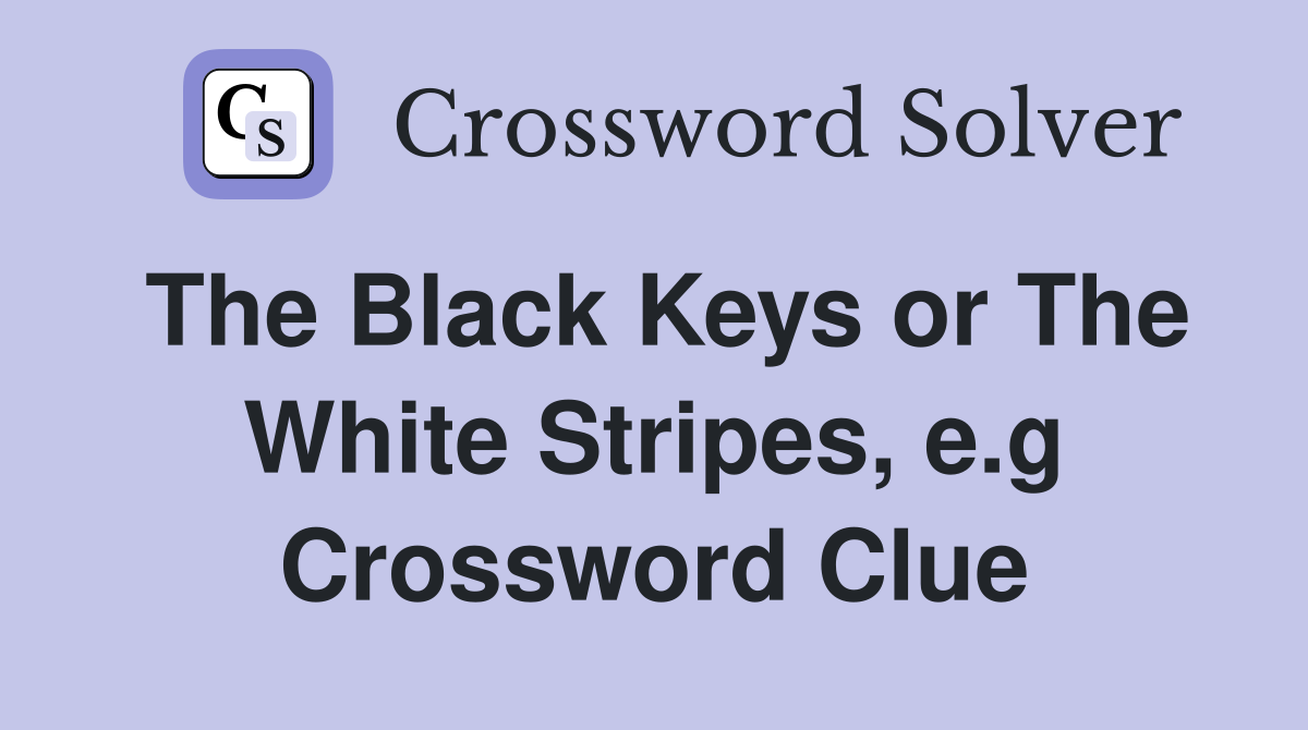 The Black Keys or The White Stripes, e.g Crossword Clue