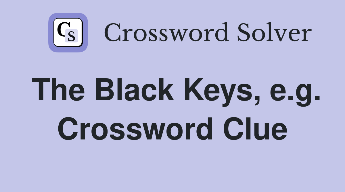 The Black Keys, e.g. Crossword Clue