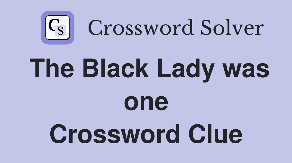 The Black Lady was one Crossword Clue